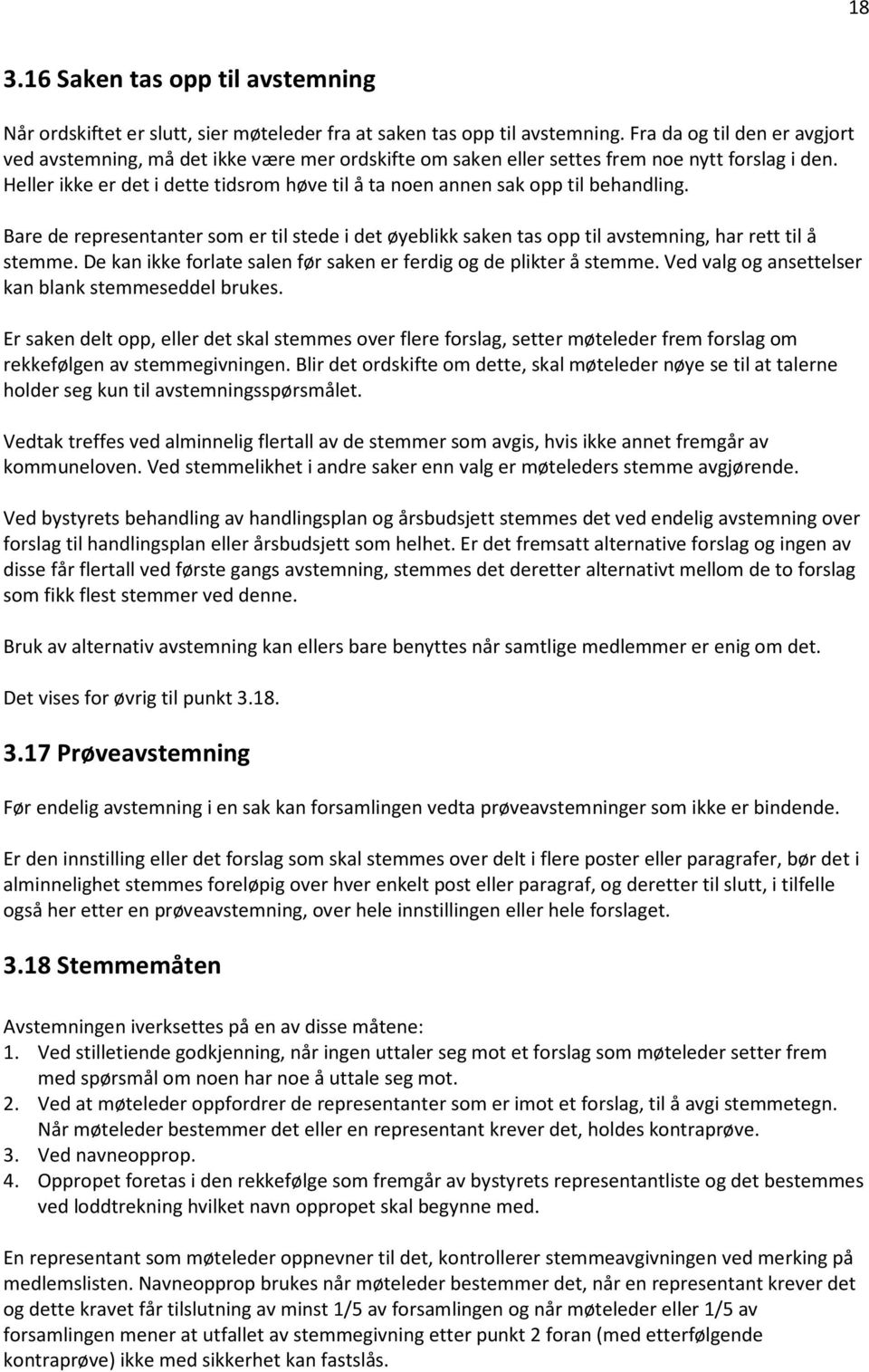 Heller ikke er det i dette tidsrom høve til å ta noen annen sak opp til behandling. Bare de representanter som er til stede i det øyeblikk saken tas opp til avstemning, har rett til å stemme.