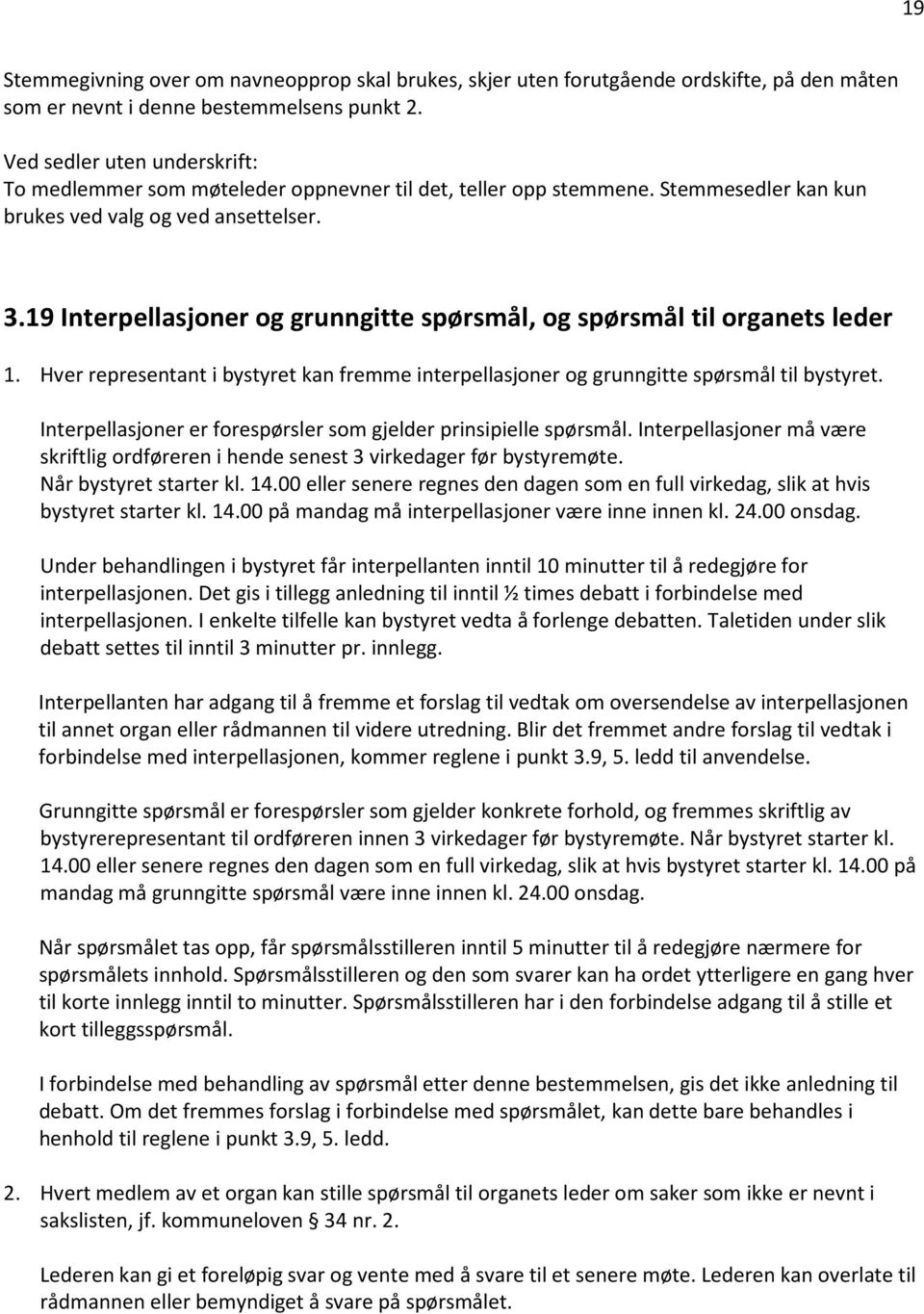 19 Interpellasjoner og grunngitte spørsmål, og spørsmål til organets leder 1. Hver representant i bystyret kan fremme interpellasjoner og grunngitte spørsmål til bystyret.