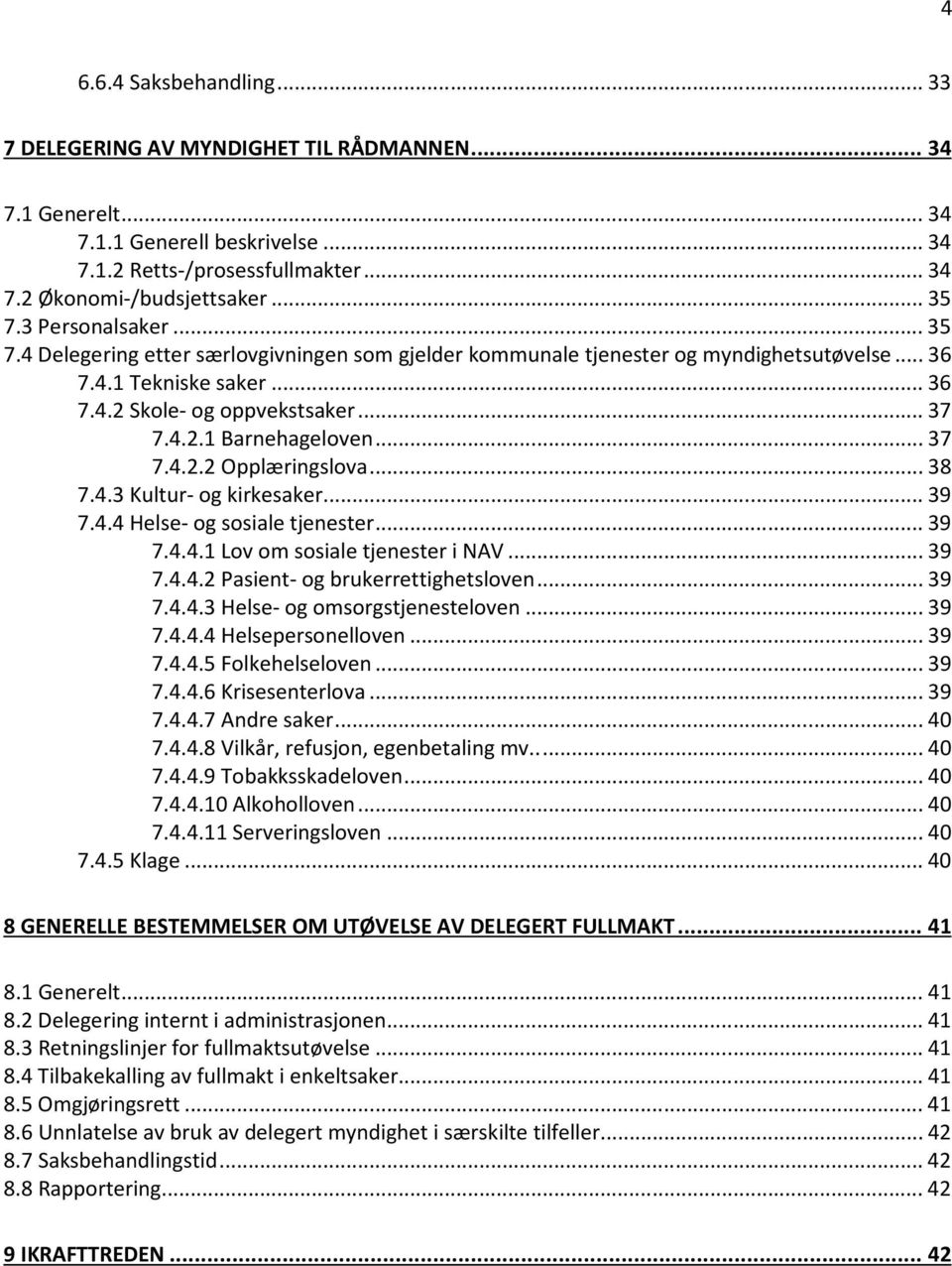 .. 37 7.4.2.2 Opplæringslova... 38 7.4.3 Kultur- og kirkesaker... 39 7.4.4 Helse- og sosiale tjenester... 39 7.4.4.1 Lov om sosiale tjenester i NAV... 39 7.4.4.2 Pasient- og brukerrettighetsloven.