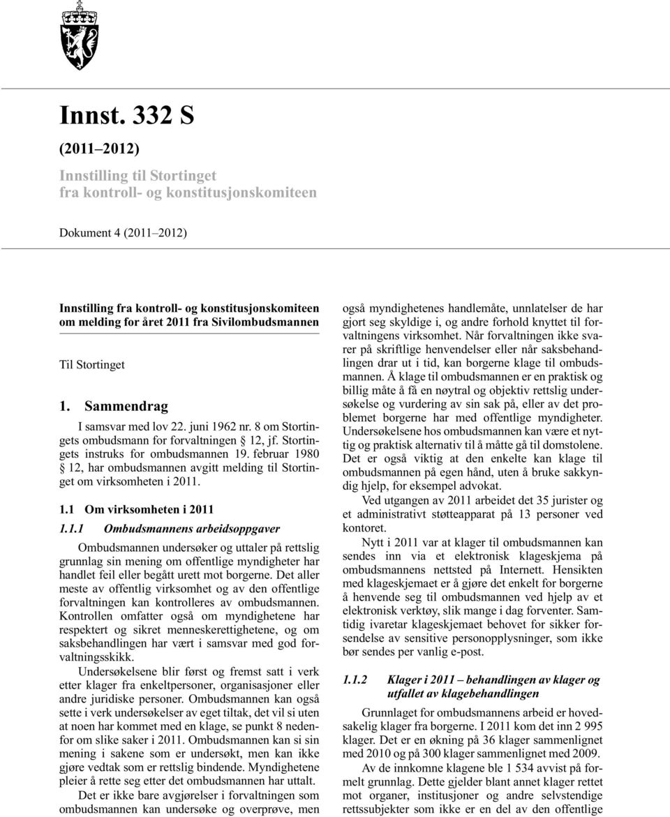 Sivilombudsmannen Til Stortinget 1. Sammendrag I samsvar med lov 22. juni 1962 nr. 8 om Stortingets ombudsmann for forvaltningen 12, jf. Stortingets instruks for ombudsmannen 19.