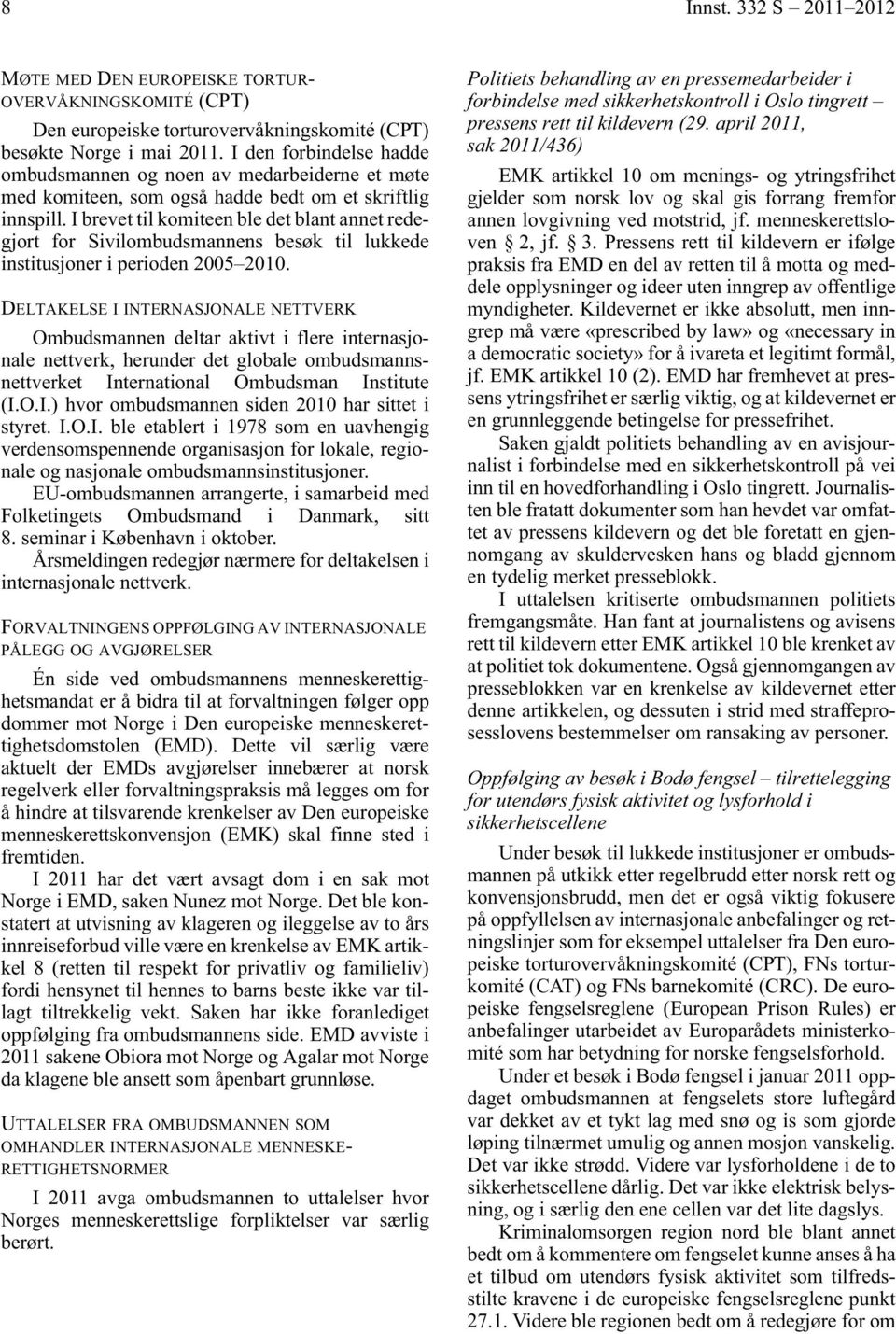 I brevet til komiteen ble det blant annet redegjort for Sivilombudsmannens besøk til lukkede institusjoner i perioden 2005 2010.