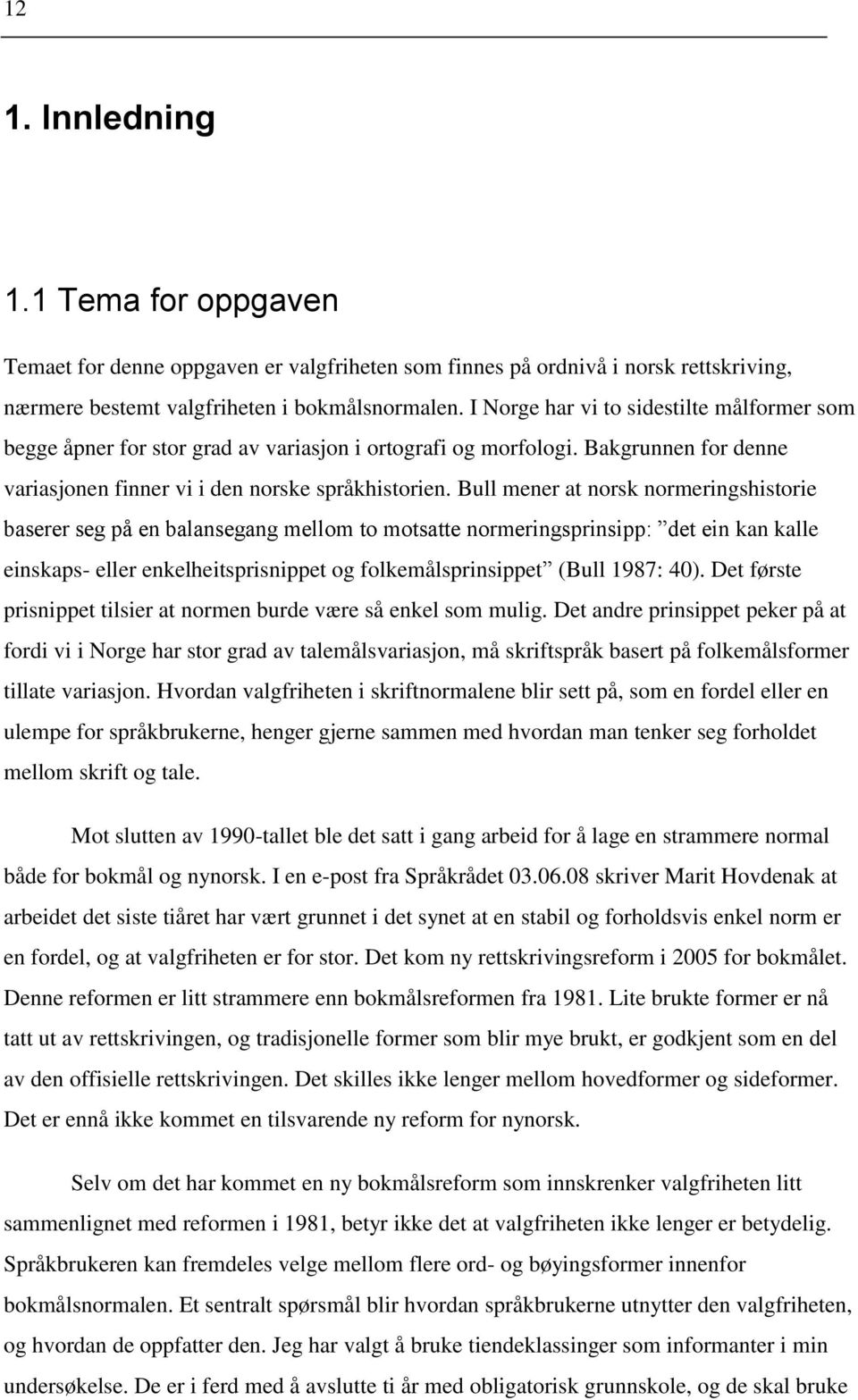 Bull mener at norsk normeringshistorie baserer seg på en balansegang mellom to motsatte normeringsprinsipp: det ein kan kalle einskaps- eller enkelheitsprisnippet og folkemålsprinsippet (Bull 1987: