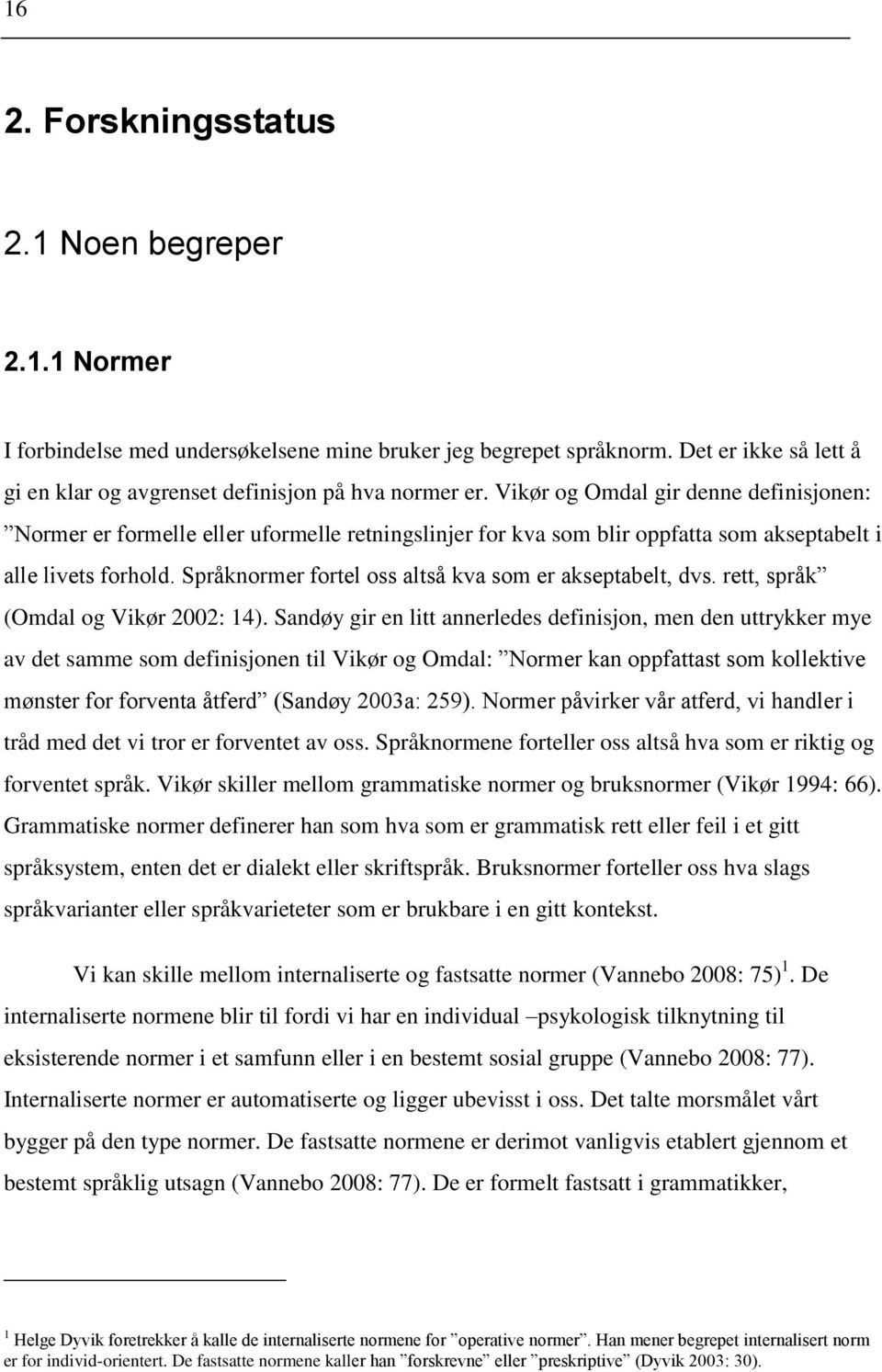 Språknormer fortel oss altså kva som er akseptabelt, dvs. rett, språk (Omdal og Vikør 2002: 14).