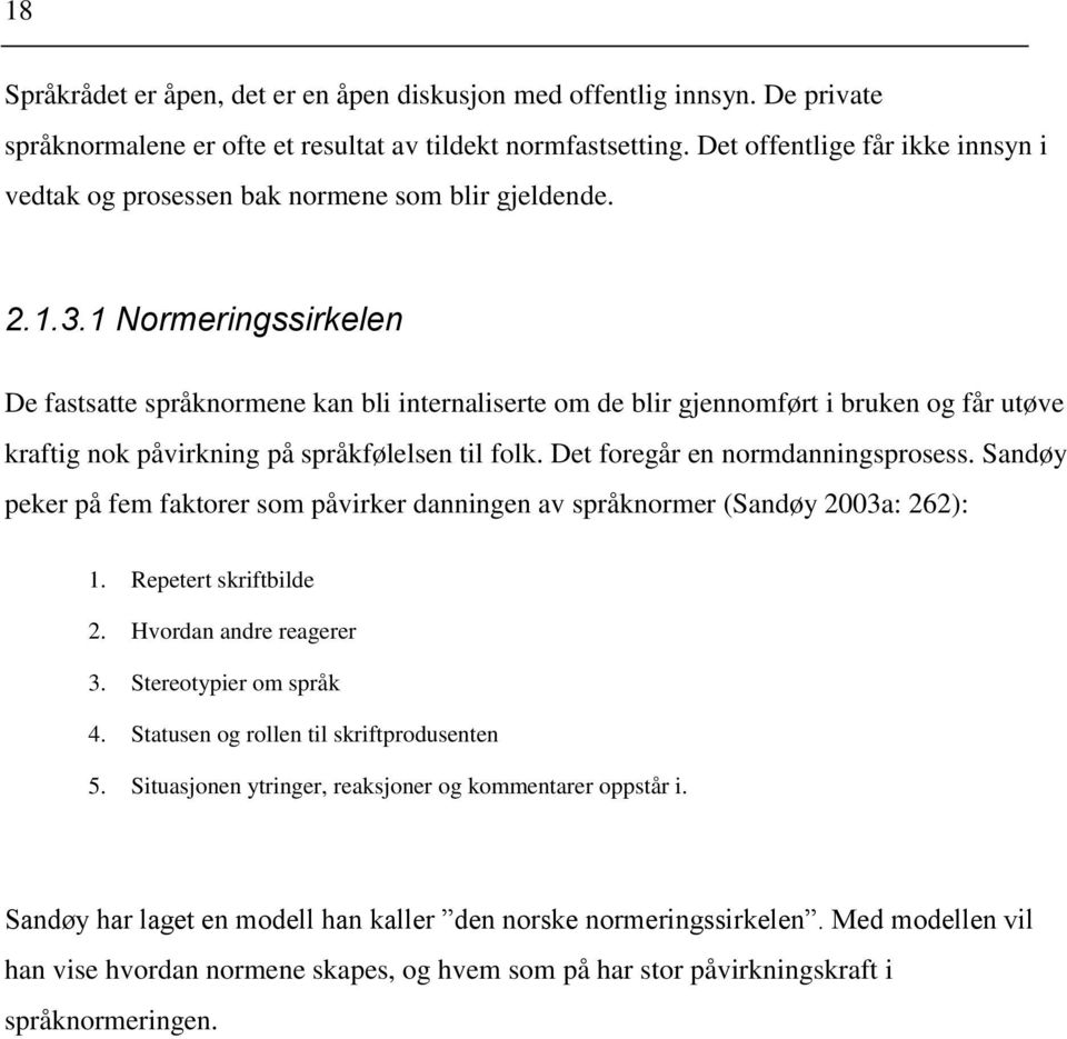 1 Normeringssirkelen De fastsatte språknormene kan bli internaliserte om de blir gjennomført i bruken og får utøve kraftig nok påvirkning på språkfølelsen til folk. Det foregår en normdanningsprosess.