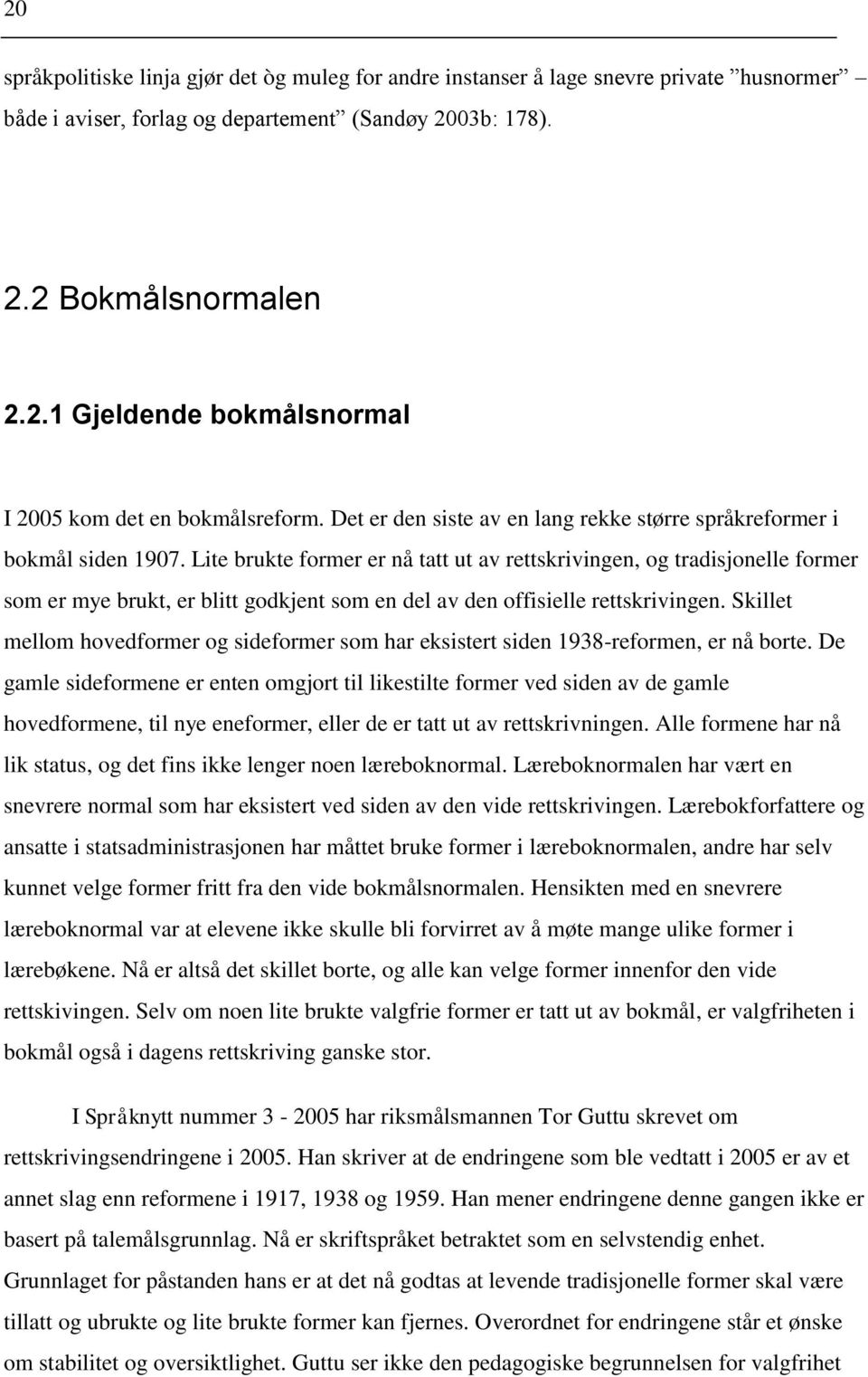 Lite brukte former er nå tatt ut av rettskrivingen, og tradisjonelle former som er mye brukt, er blitt godkjent som en del av den offisielle rettskrivingen.