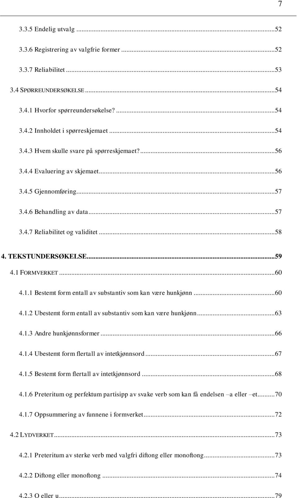 TEKSTUNDERSØKELSE... 59 4.1 FORMVERKET... 60 4.1.1 Bestemt form entall av substantiv som kan være hunkjønn... 60 4.1.2 Ubestemt form entall av substantiv som kan være hunkjønn... 63 4.1.3 Andre hunkjønnsformer.