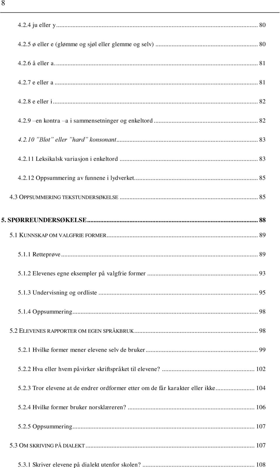 SPØRREUNDERSØKELSE... 88 5.1 KUNNSKAP OM VALGFRIE FORMER... 89 5.1.1 Retteprøve... 89 5.1.2 Elevenes egne eksempler på valgfrie former... 93 5.1.3 Undervisning og ordliste... 95 5.1.4 Oppsummering.