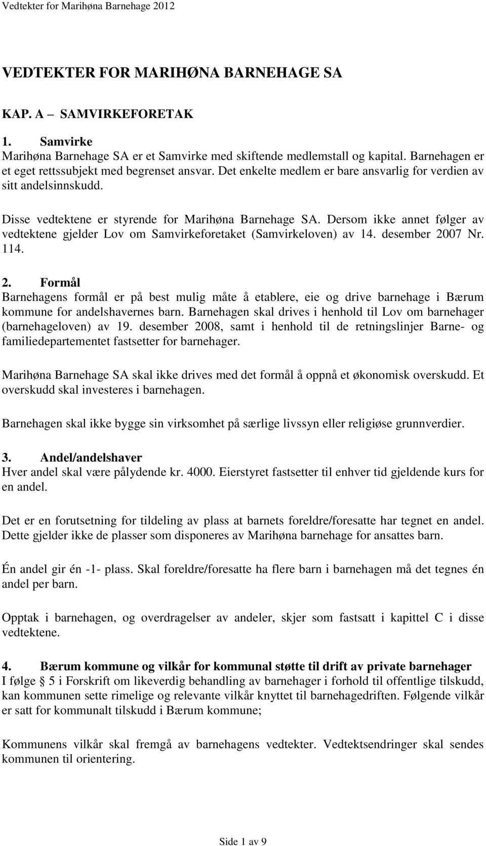 Dersom ikke annet følger av vedtektene gjelder Lov om Samvirkeforetaket (Samvirkeloven) av 14. desember 20