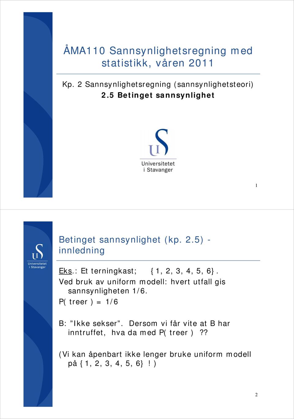 Ved bruk av uniform modell: hvert utfall gis sannsynligheten 1/6. P( treer ) = 1/6 B: Ikke sekser.