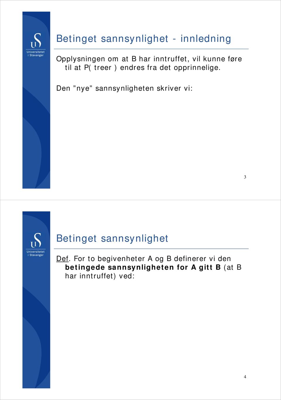 Den nye sannsynligheten skriver vi: 3 Betinget sannsynlighet Def.