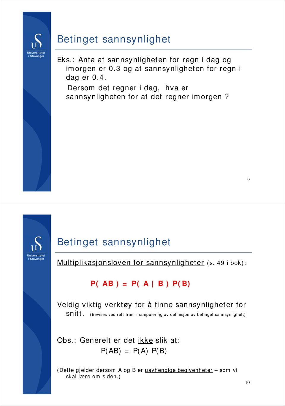 49 i bok): P( AB ) = P( A B ) P(B) Veldig viktig verktøy for å finne sannsynligheter for snitt.