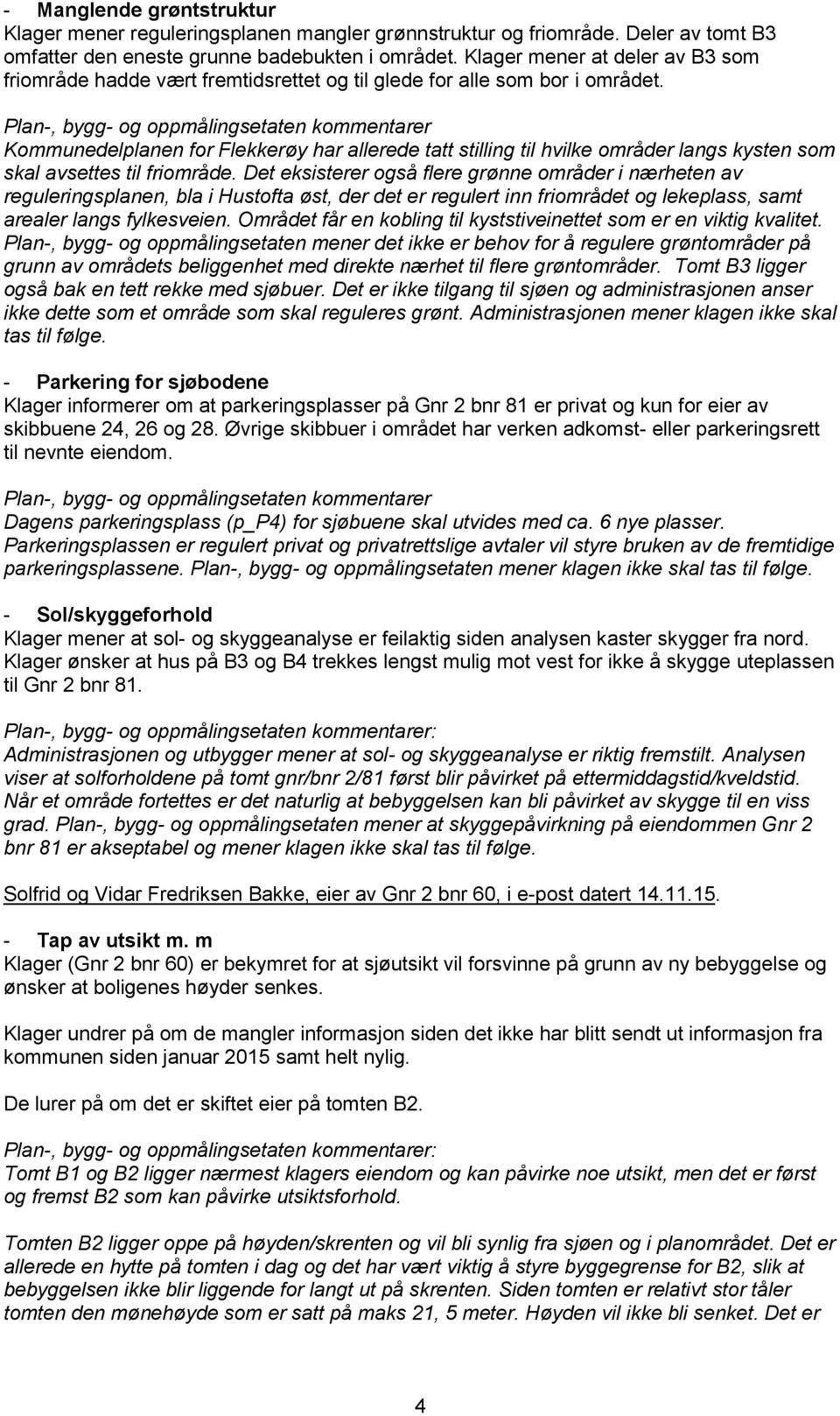 Kommunedelplanen for Flekkerøy har allerede tatt stilling til hvilke områder langs kysten som skal avsettes til friområde.