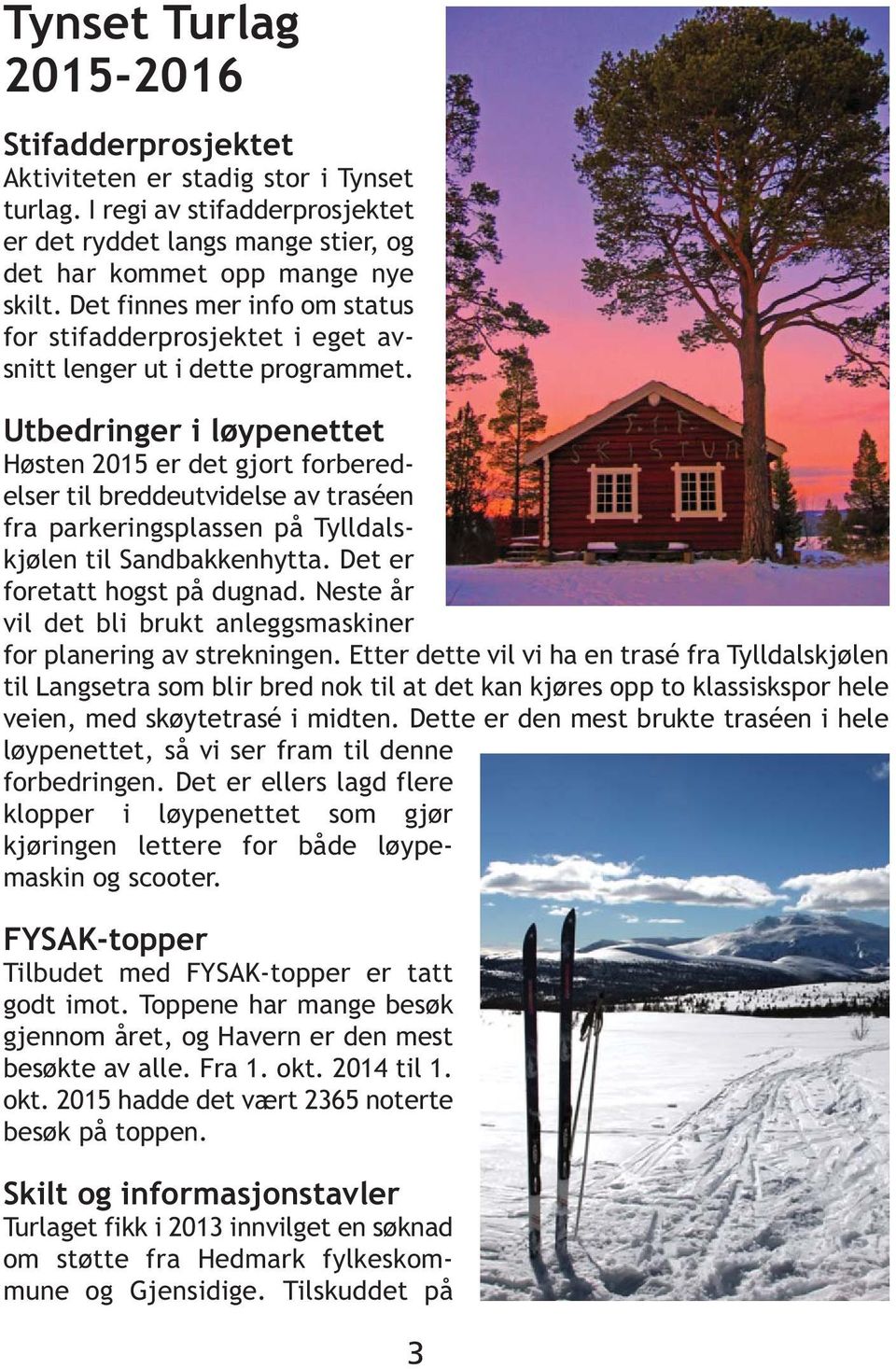 Utbedringer i løypenettet Høsten 2015 er det gjort forberedelser til breddeutvidelse av traséen fra parkeringsplassen på Tylldalskjølen til Sandbakkenhytta. Det er foretatt hogst på dugnad.