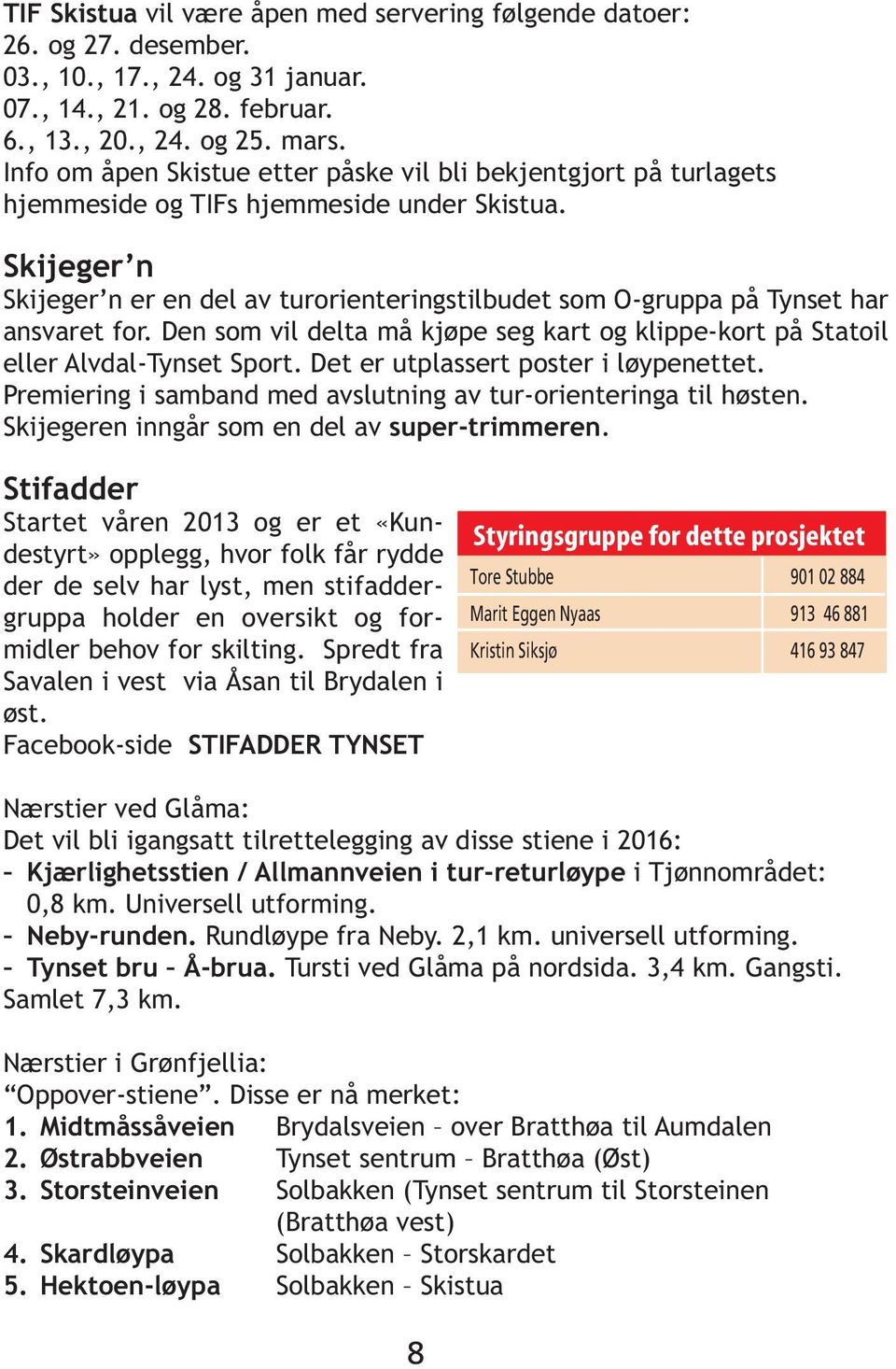 Skijeger n Skijeger n er en del av turorienteringstilbudet som O-gruppa på Tynset har ansvaret for. Den som vil delta må kjøpe seg kart og klippe-kort på Statoil eller Alvdal-Tynset Sport.