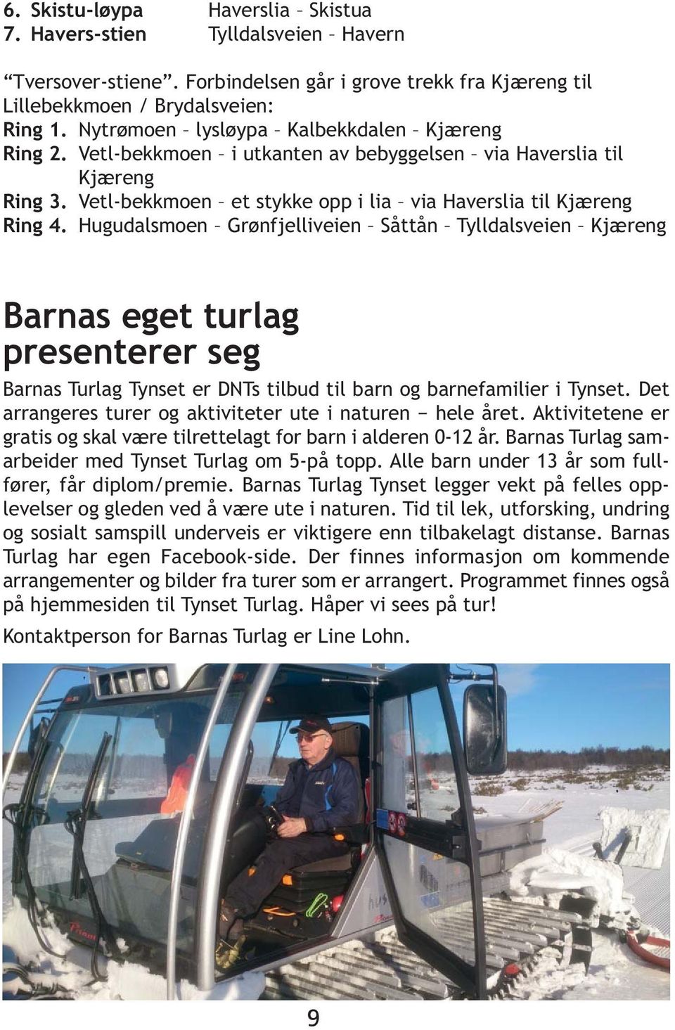 Hugudalsmoen Grønfjelliveien Såttån Tylldalsveien Kjæreng Barnas eget turlag presenterer seg Barnas Turlag Tynset er DNTs tilbud til barn og barnefamilier i Tynset.