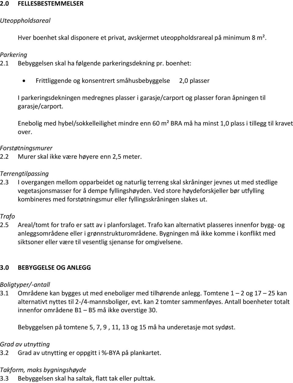 Enebolig med hybel/sokkelleilighet mindre enn 60 m² BRA må ha minst 1,0 plass i tillegg til kravet over. Forstøtningsmurer 2.2 Murer skal ikke være høyere enn 2,5 meter. Terrengtilpassing 2.