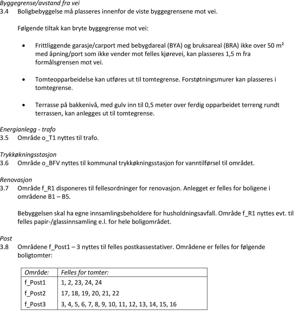 plasseres 1,5 m fra formålsgrensen mot vei. Tomteopparbeidelse kan utføres ut til tomtegrense. Forstøtningsmurer kan plasseres i tomtegrense.