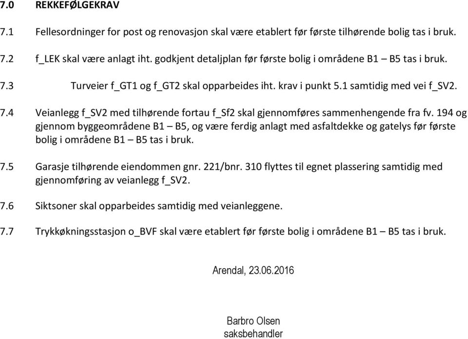 194 og gjennom byggeområdene B1 B5, og være ferdig anlagt med asfaltdekke og gatelys før første bolig i områdene B1 B5 tas i bruk. 7.5 Garasje tilhørende eiendommen gnr. 221/bnr.