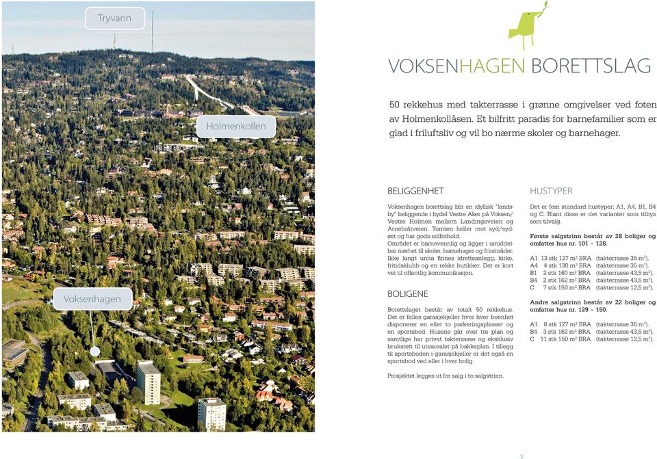 Voksenhagen BELIGGENHET Voksenhagen borettslag blir en idyllisk landsby beliggende i bydel Vestre Aker på Voksen/ Vestre Holmen mellom Landingsveien og Arnebråtveien.