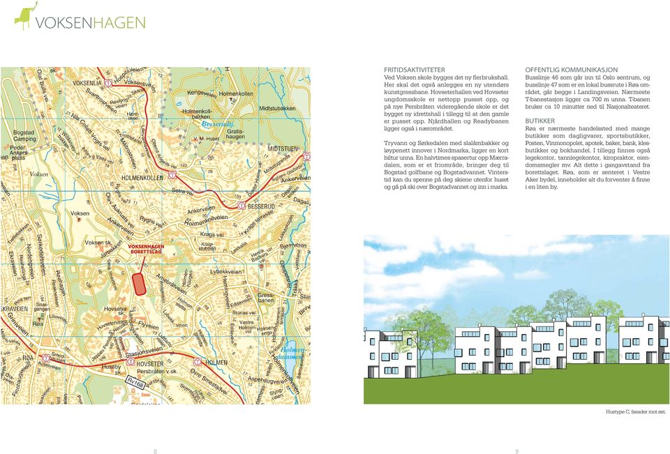 Njårdhallen og Readybanen ligger også i nærområdet. Tryvann og Sørkedalen med slalåmbakker og løypenett innover i Nordmarka, ligger en kort biltur unna.