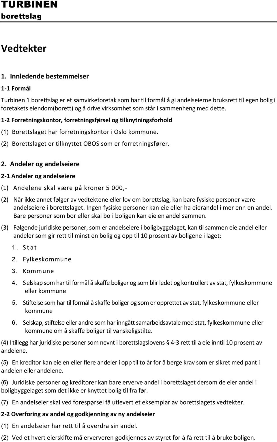 står i sammenheng med dette. 1-2 Forretningskontor, forretningsførsel og tilknytningsforhold (1) Borettslaget har forretningskontor i Oslo kommune.