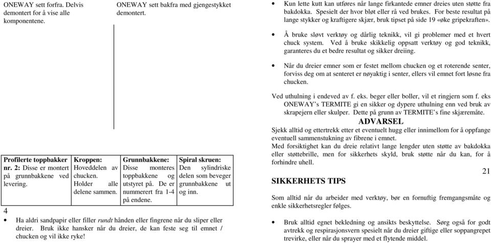 For beste resultat på lange stykker og kraftigere skjær, bruk tipset på side 19 «øke gripekraften». Å bruke sløvt verktøy og dårlig teknikk, vil gi problemer med et hvert chuck system.