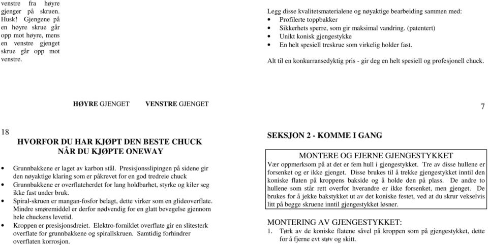 (patentert) Unikt konisk gjengestykke En helt spesiell treskrue som virkelig holder fast. Alt til en konkurransedyktig pris - gir deg en helt spesiell og profesjonell chuck.