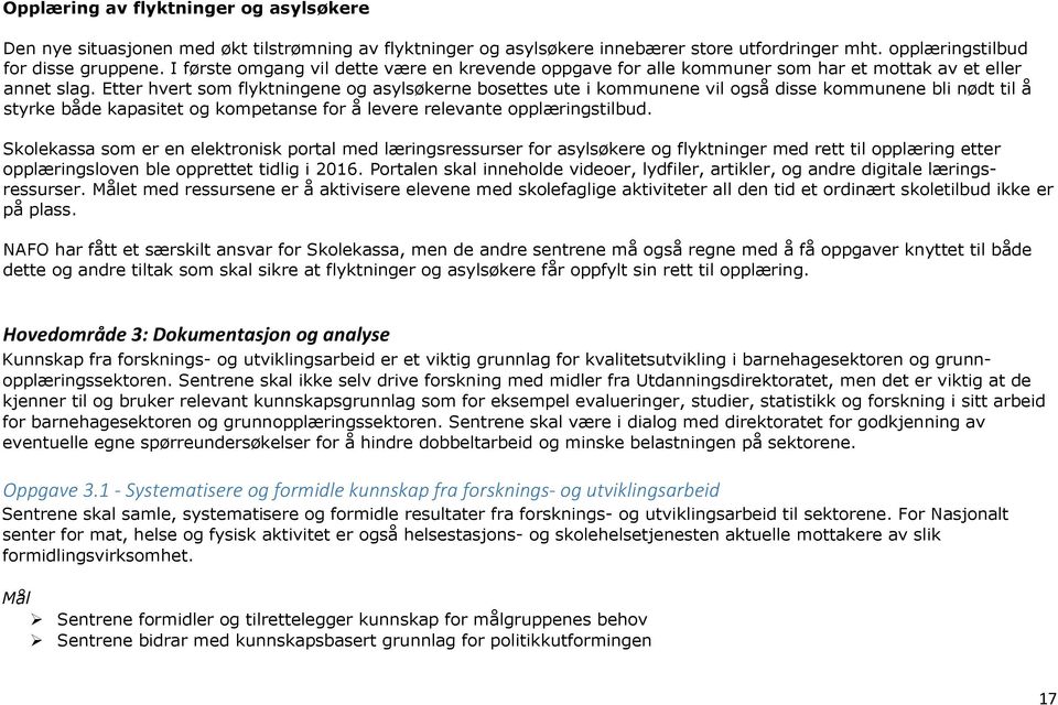 Etter hvert som flyktningene og asylsøkerne bosettes ute i kommunene vil også disse kommunene bli nødt til å styrke både kapasitet og kompetanse for å levere relevante opplæringstilbud.