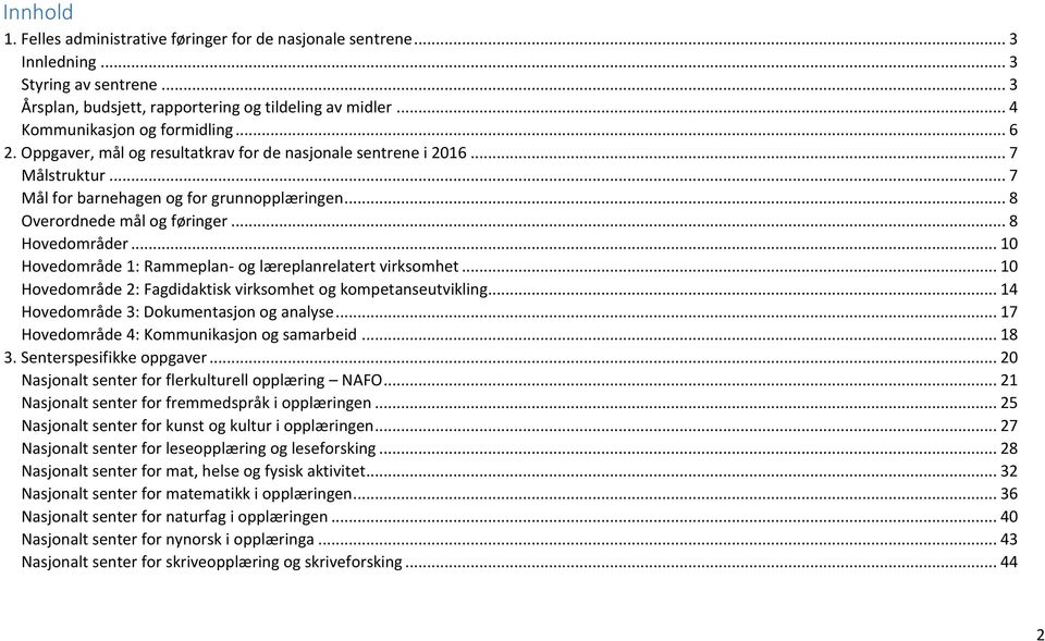 .. 10 Hovedområde 1: Rammeplan- og læreplanrelatert virksomhet... 10 Hovedområde 2: Fagdidaktisk virksomhet og kompetanseutvikling... 14 Hovedområde 3: Dokumentasjon og analyse.