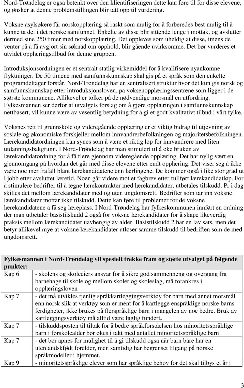 Enkelte av disse blir sittende lenge i mottak, og avslutter dermed sine 250 timer med norskopplæring.