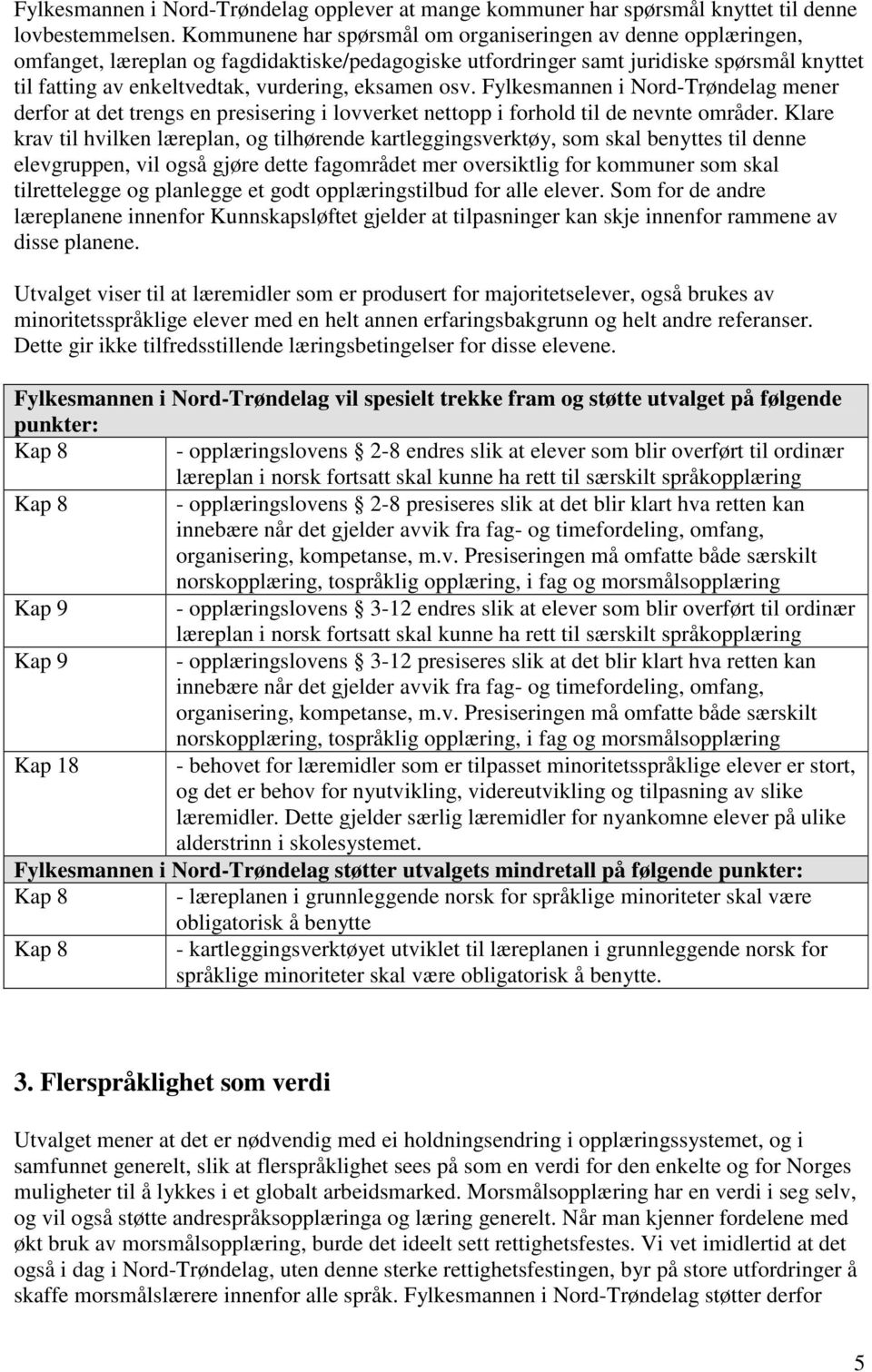 eksamen osv. Fylkesmannen i Nord-Trøndelag mener derfor at det trengs en presisering i lovverket nettopp i forhold til de nevnte områder.