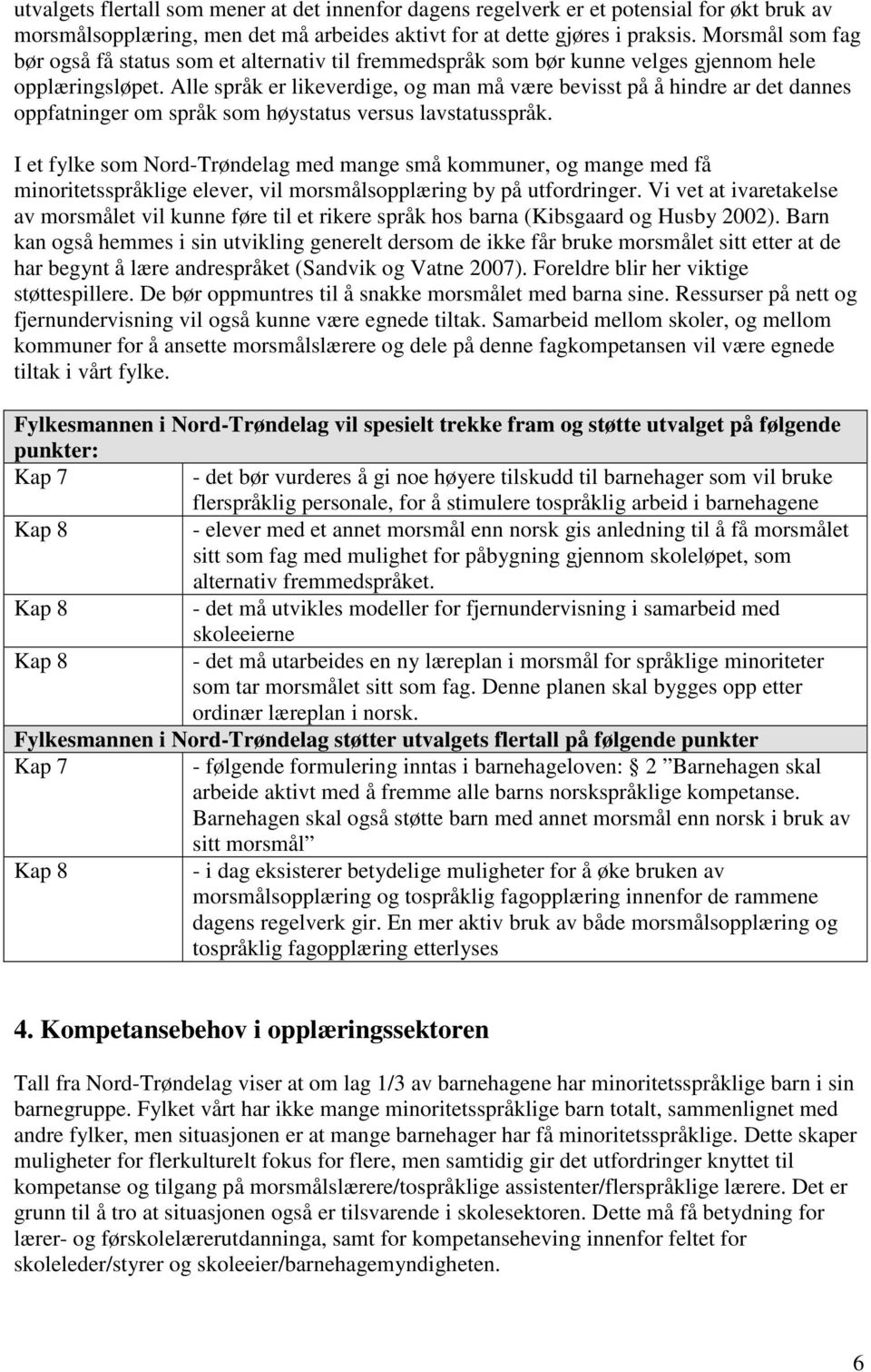 Alle språk er likeverdige, og man må være bevisst på å hindre ar det dannes oppfatninger om språk som høystatus versus lavstatusspråk.