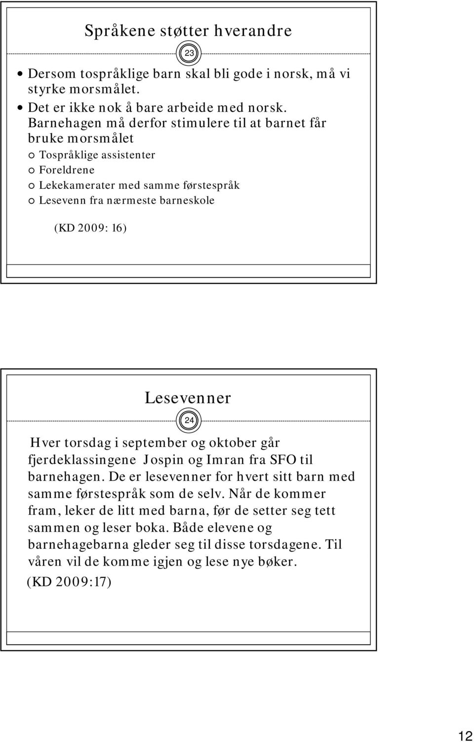 16) 23 Lesevenner 24 Hver torsdag i september og oktober går fjerdeklassingene Jospin og Imran fra SFO til barnehagen.