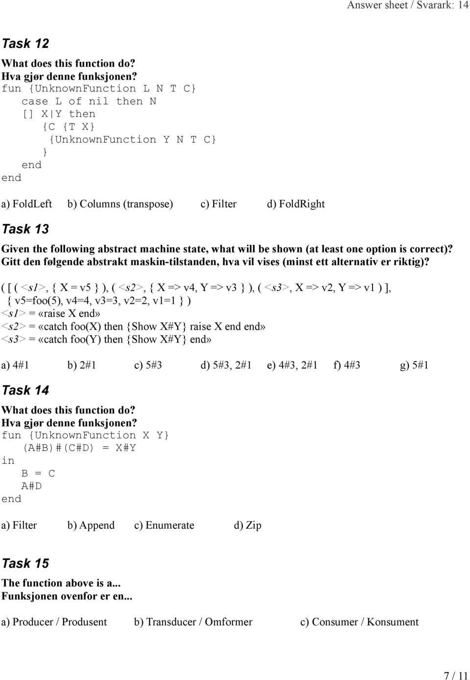 machine state, what will be shown (at least one option is correct)? Gitt den følge abstrakt maskin-tilstanden, hva vil vises (minst ett alternativ er riktig)?