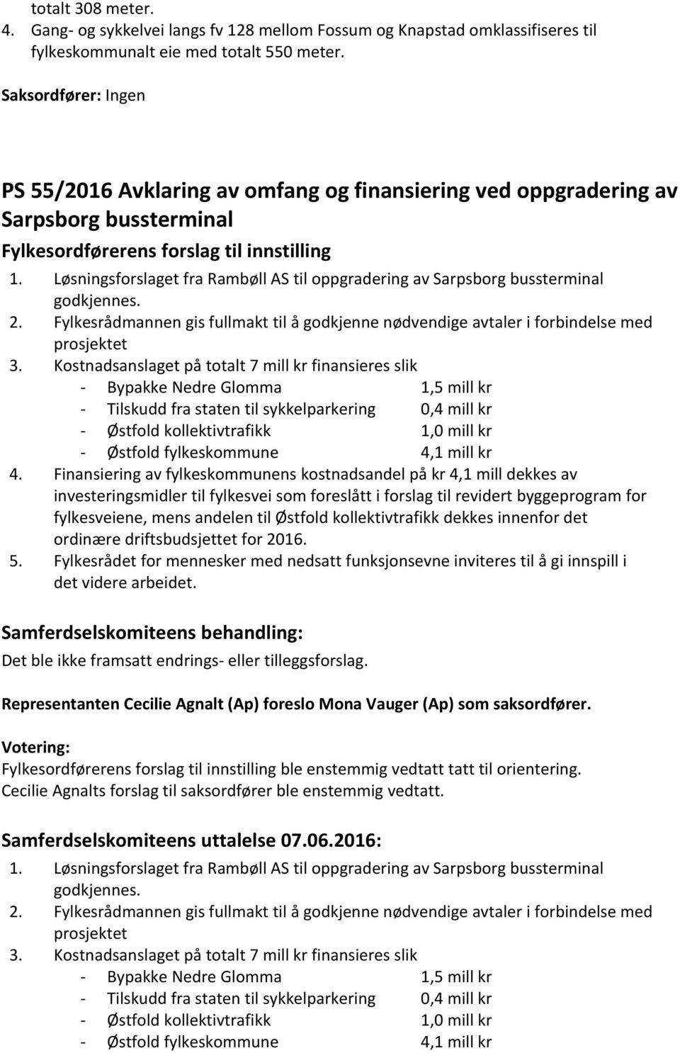 Løsningsforslaget fra Rambøll AS til oppgradering av Sarpsborg bussterminal godkjennes. 2. Fylkesrådmannen gis fullmakt til å godkjenne nødvendige avtaler i forbindelse med prosjektet 3.