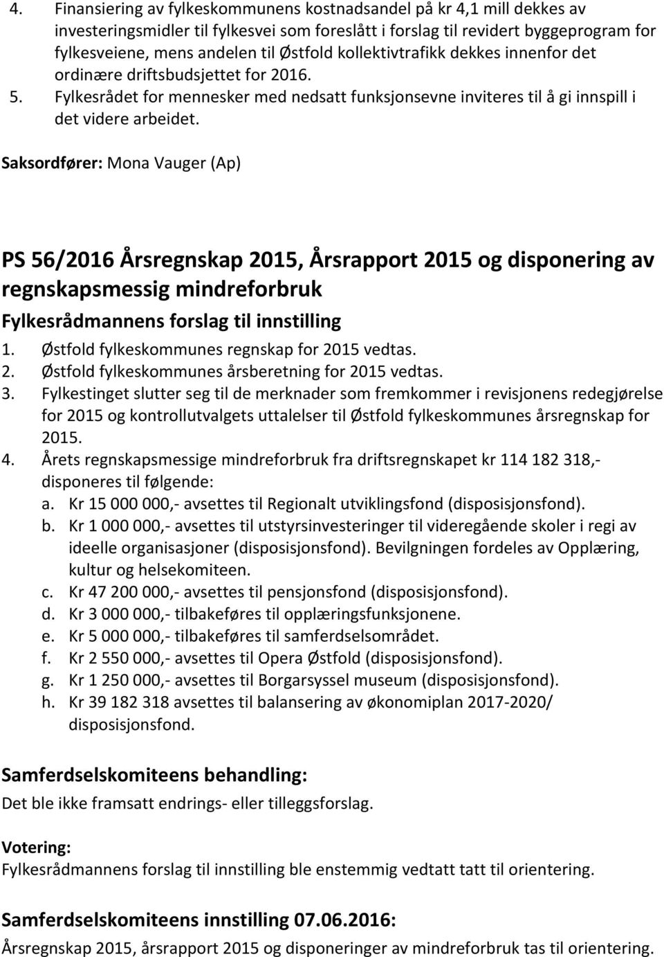 Saksordfører: Mona Vauger (Ap) PS 56/2016 Årsregnskap 2015, Årsrapport 2015 og disponering av regnskapsmessig mindreforbruk Fylkesrådmannens forslag til innstilling 1.