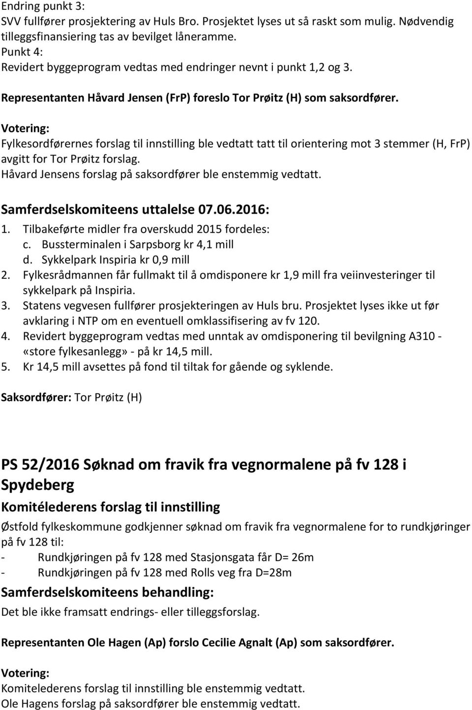 Fylkesordførernes forslag til innstilling ble vedtatt tatt til orientering mot 3 stemmer (H, FrP) avgitt for Tor Prøitz forslag. Håvard Jensens forslag på saksordfører ble enstemmig vedtatt. 1.