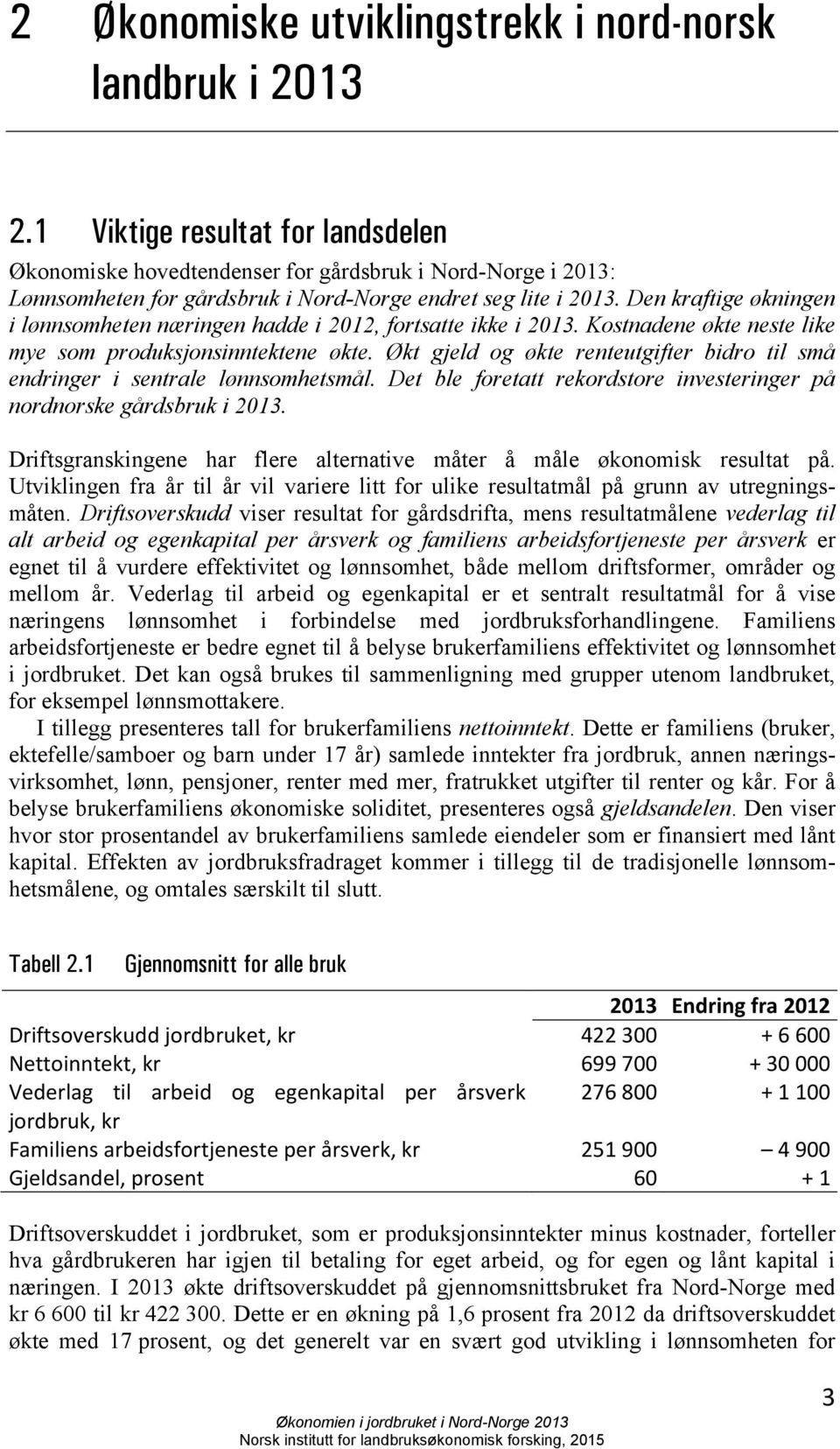 Den kraftige økningen i lønnsomheten næringen hadde i 2012, fortsatte ikke i 2013. Kostnadene økte neste like mye som produksjonsinntektene økte.