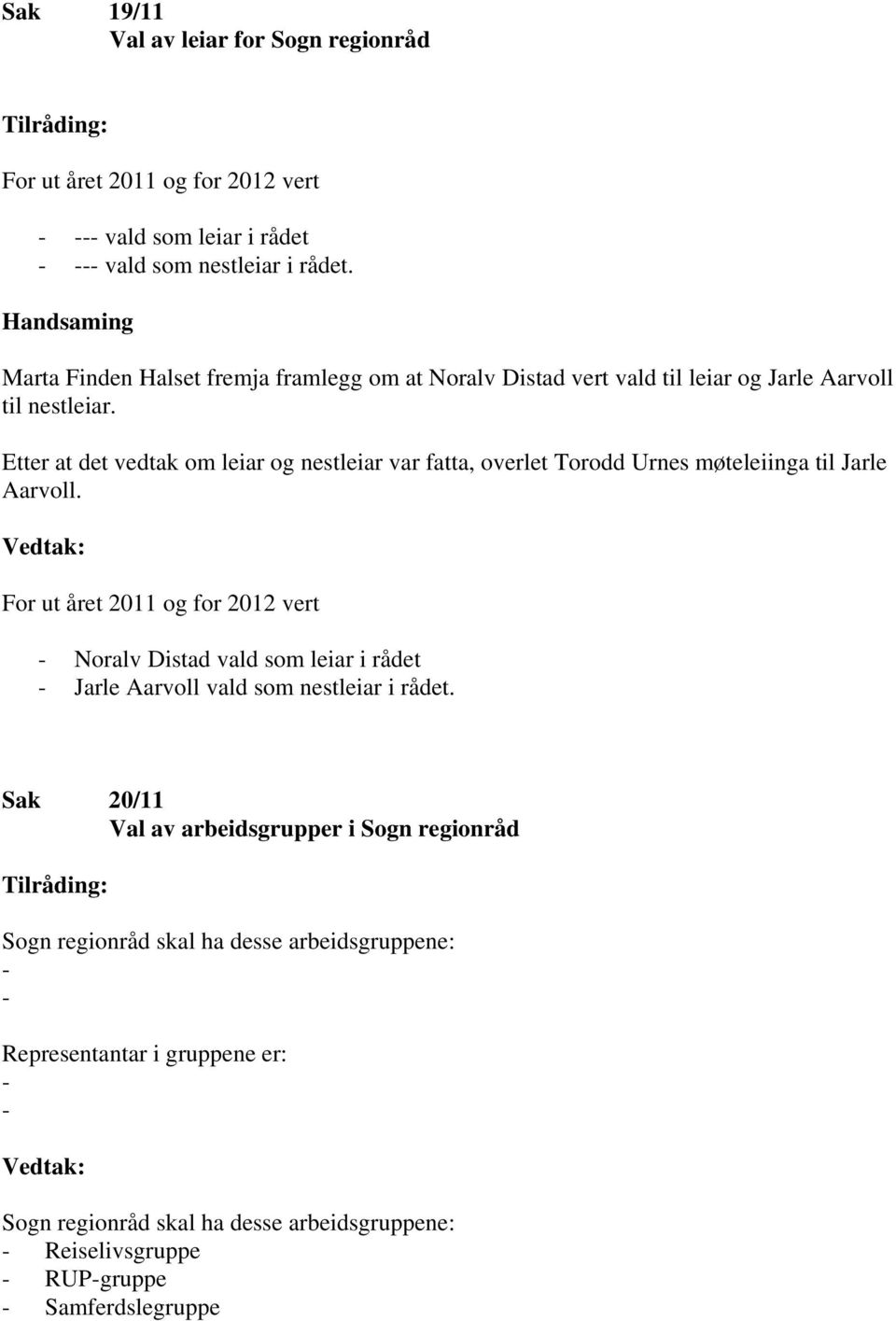 Etter at det vedtak om leiar og nestleiar var fatta, overlet Torodd Urnes møteleiinga til Jarle Aarvoll.