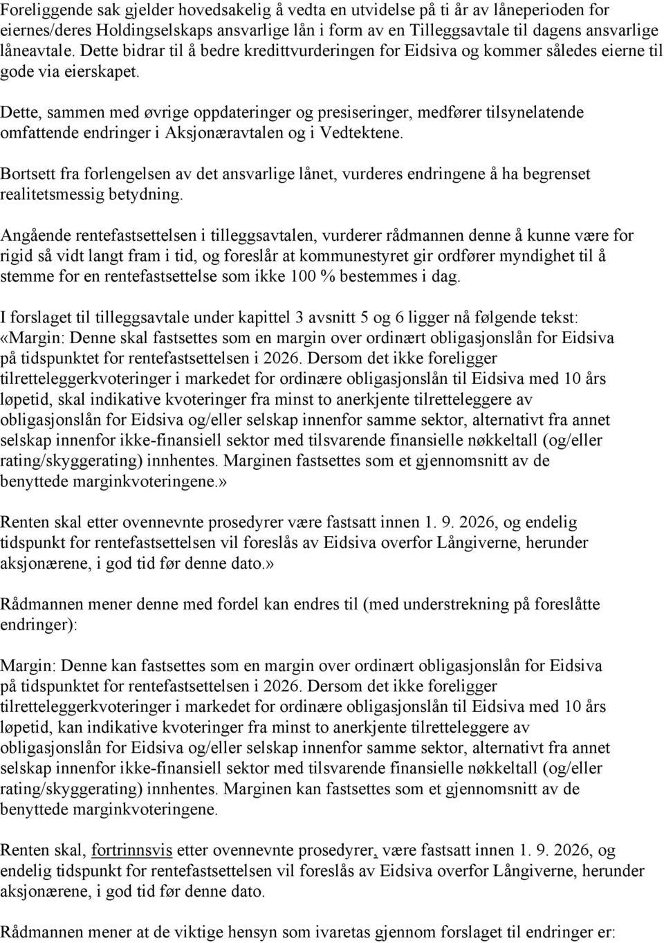 Dette, sammen med øvrige oppdateringer og presiseringer, medfører tilsynelatende omfattende endringer i Aksjonæravtalen og i Vedtektene.