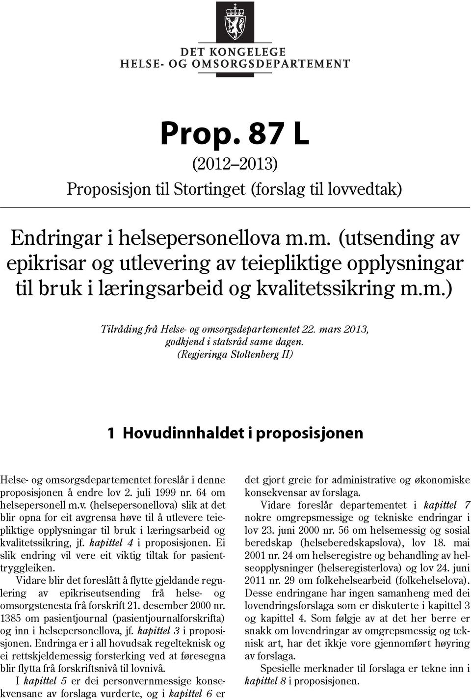 (Regjeringa Stoltenberg II) 1 Hovudinnhaldet i proposisjonen Helse- og omsorgsdepartementet foreslår i denne proposisjonen å endre lov 2. juli 1999 nr. 64 om helsepersonell m.v. (helsepersonellova) slik at det blir opna for eit avgrensa høve til å utlevere teiepliktige opplysningar til bruk i læringsarbeid og kvalitetssikring, jf.