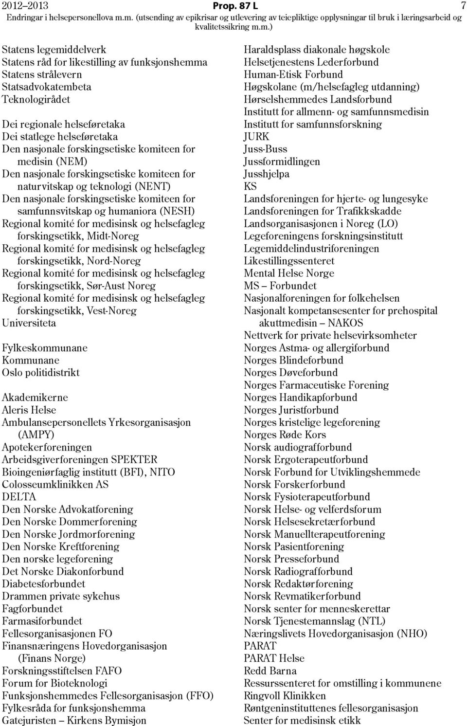 forskingsetiske komiteen for medisin (NEM) Den nasjonale forskingsetiske komiteen for naturvitskap og teknologi (NENT) Den nasjonale forskingsetiske komiteen for samfunnsvitskap og humaniora (NESH)