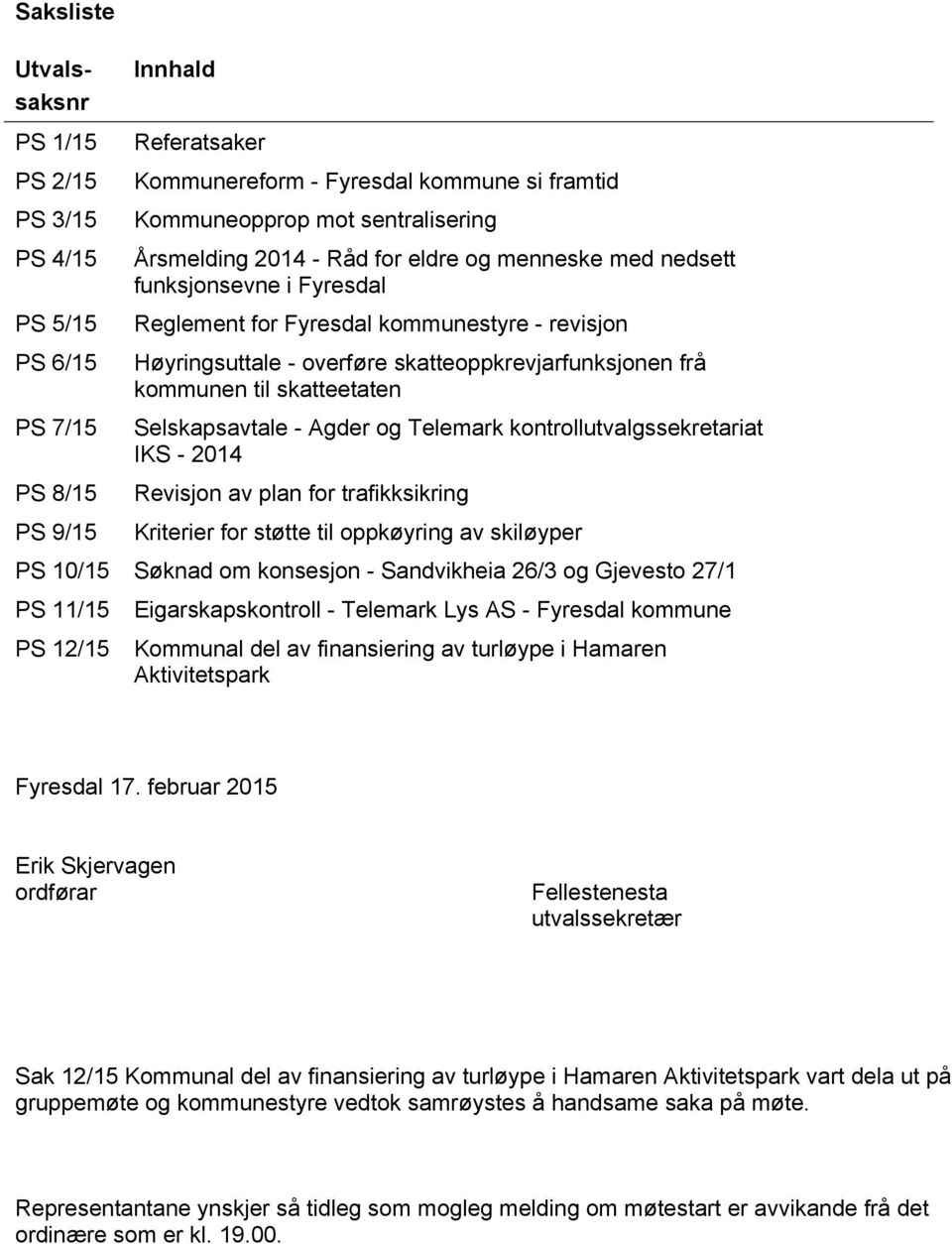 skatteetaten Selskapsavtale - Agder og Telemark kontrollutvalgssekretariat IKS - 2014 Revisjon av plan for trafikksikring Kriterier for støtte til oppkøyring av skiløyper PS 10/15 Søknad om konsesjon