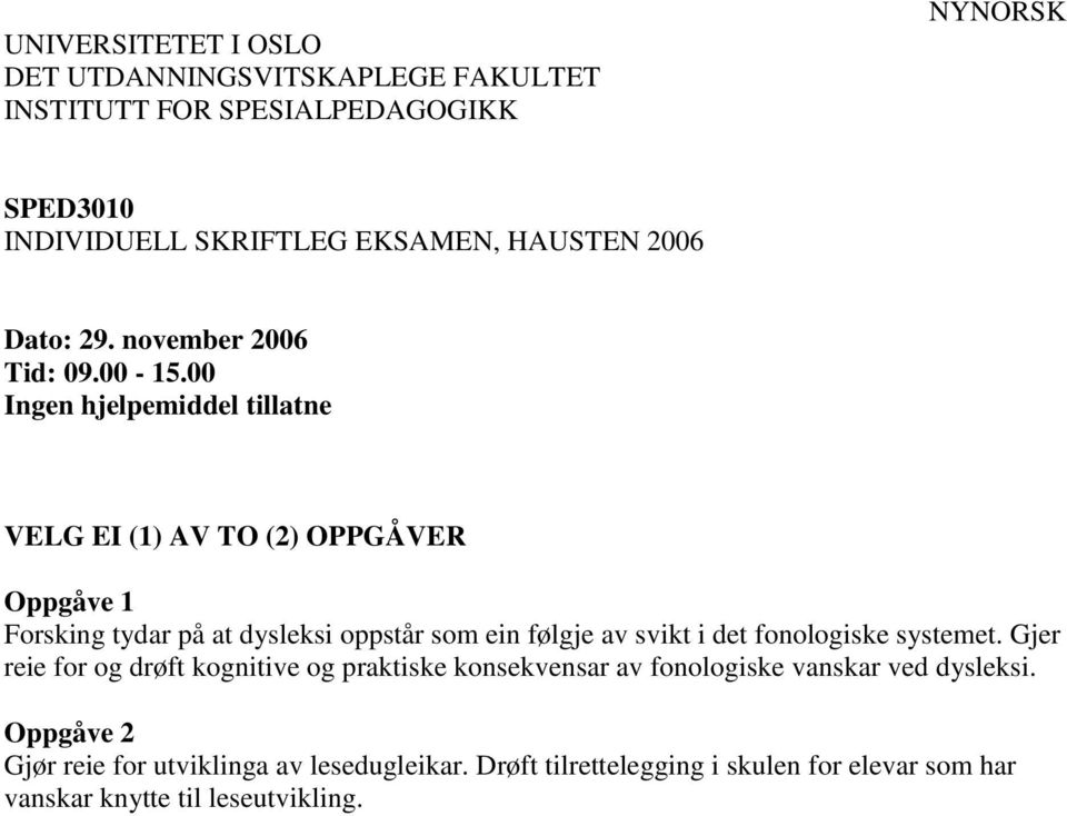 00 Ingen hjelpemiddel tillatne VELG EI (1) AV TO (2) OPPGÅVER Oppgåve 1 Forsking tydar på at dysleksi oppstår som ein følgje av svikt i det