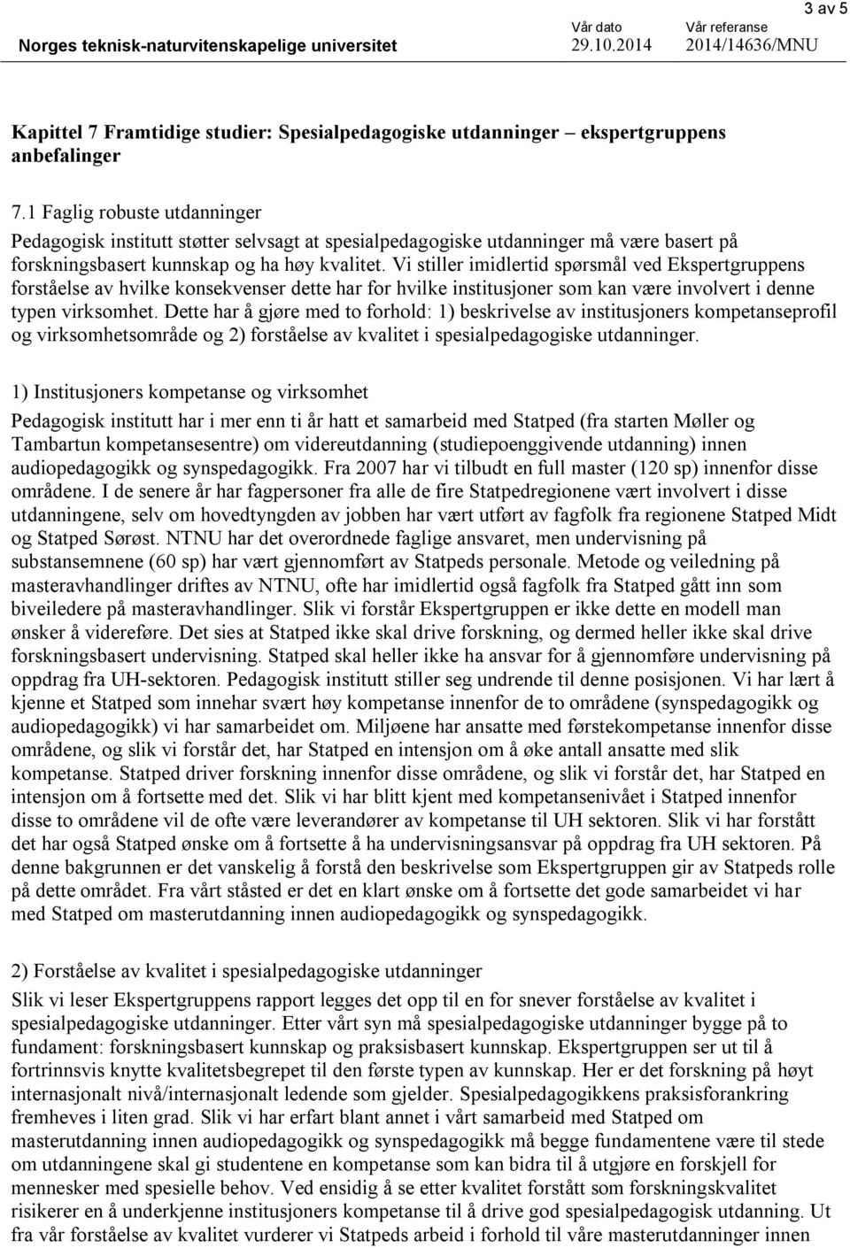 Vi stiller imidlertid spørsmål ved Ekspertgruppens forståelse av hvilke konsekvenser dette har for hvilke institusjoner som kan være involvert i denne typen virksomhet.