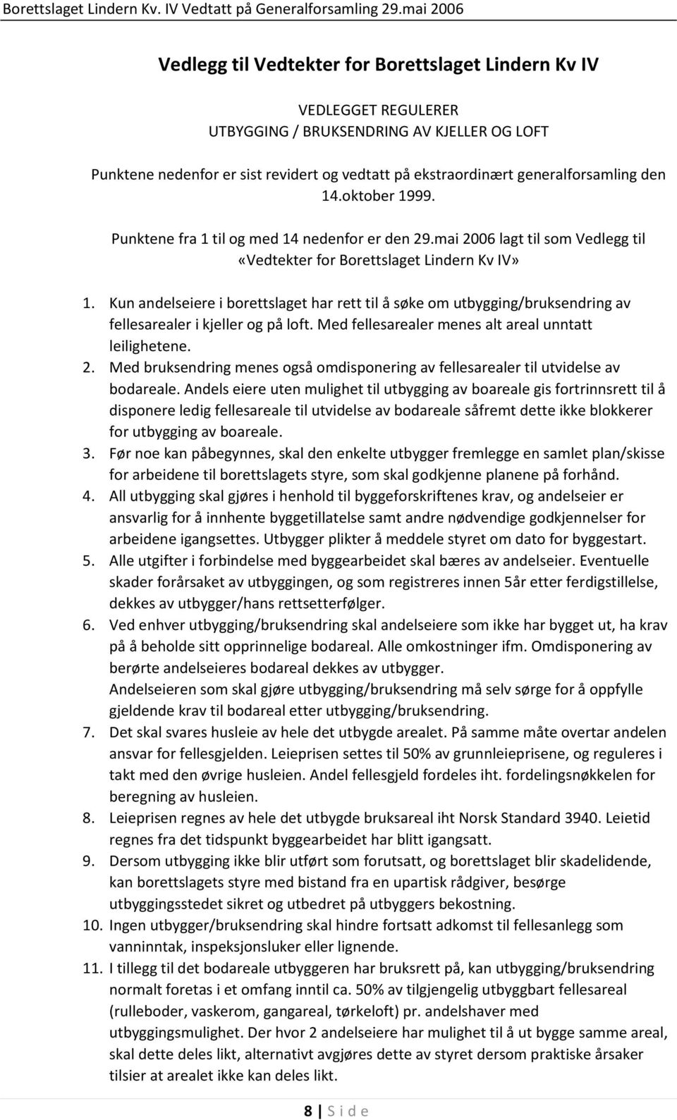 Kun andelseiere i borettslaget har rett til å søke om utbygging/bruksendring av fellesarealer i kjeller og på loft. Med fellesarealer menes alt areal unntatt leilighetene. 2.