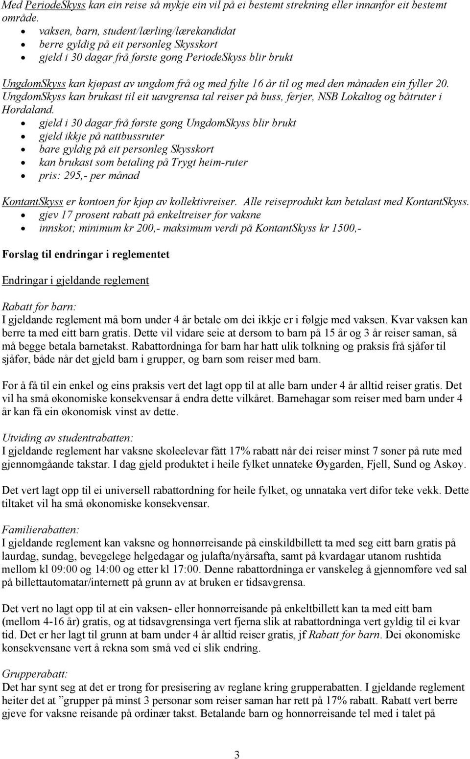 til og med den månaden ein fyller 20. UngdomSkyss kan brukast til eit uavgrensa tal reiser på buss, ferjer, NSB Lokaltog og båtruter i Hordaland.