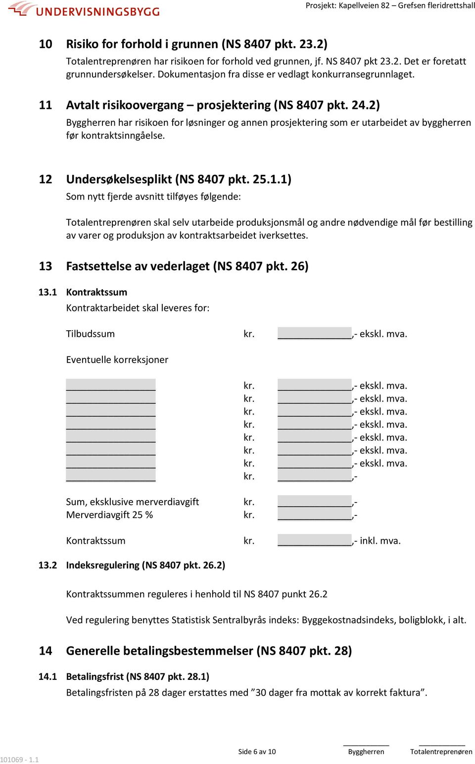 2) Byggherren har risikoen for løsninger og annen prosjektering som er utarbeidet av byggherren før kontraktsinngåelse. 12