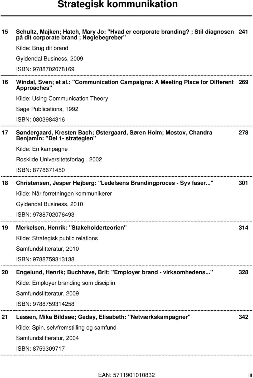 : "Communication Campaigns: A Meeting Place for Different Approaches" 269 Kilde: Using Communication Theory Sage Publications, 1992 ISBN: 0803984316 17 Søndergaard, Kresten Bach; Østergaard, Søren