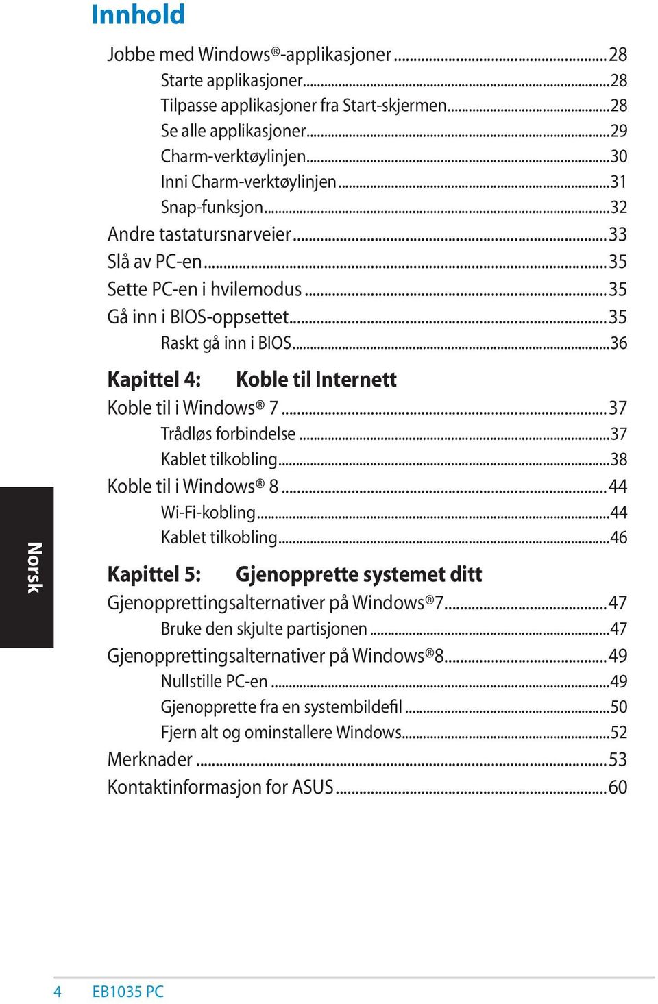 ..36 Kapittel 4: Koble til Internett Koble til i Windows 7...37 Trådløs forbindelse...37 Kablet tilkobling...38 Koble til i Windows 8...44 Wi-Fi-kobling...44 Kablet tilkobling.